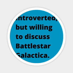 Introverted but willing to discuss Battlestar Galactica Magnet